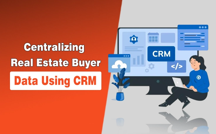 How Real Estate Teams Can Centralize Buyer Data Using CRM Systems